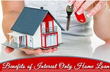 Benefits of Interest Only Home Loan