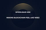 InterLiquid SDK: Making Blockchain Feel Like Web2