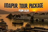 Udaipur Tour: Best Time to Visit Udaipur Everything you need to know