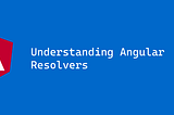 Understanding Angular Resolvers