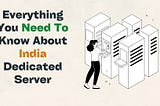 Everything You Need To Know About India Dedicated Server