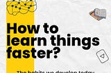 How to learn things faster?