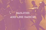 Banjoes and Line Dances