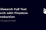 Meilisearch Full Text search with Firestore — Introduction