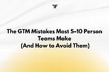 The GTM Mistakes Most 5–10 Person Teams Make (And How to Avoid Them)