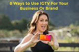 8 Ways to Use IGTV to Promote Your Business or Brand