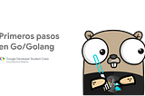 Primeros pasos en Go/Golang — Google Developer Student Clubs Universidad de la Patagonia