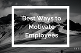 Best Ways To Motivate Employees