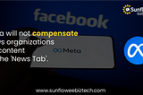 Meta will not compensate news organizations for content on the ‘News Tab’.