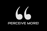 Welcome to Perceive More!