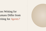 Does Writing for Humans Differ from Writing for Agents? Not Exactly.