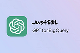 JustSQL GPT: Making BigQuery Easier for Everyone