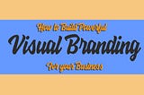 Most Important Role of Visual Branding in your Business