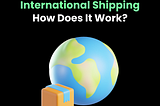 International Shipping: How Does It Work?