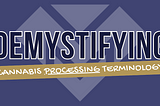 Common Cannabis Processing Terminology and Definitions