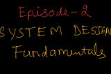 System Design Fundamentals for Developers: Episode 2 — What Are System Design Fundamentals?