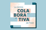 La ciencia colaborativa de Floid