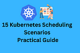 15 Kubernetes Scheduling Scenario Practical Guide — TeckBootcamps