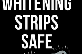 Are teeth whitening strips safe