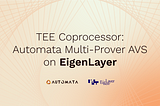 TEE Coprocessor: Automata Multi-Prover AVS on EigenLayer