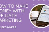 How to Make Money With Affiliate Marketing for Beginners This Year