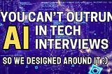 You Can’t Outrun AI in Tech Interviews, So We Designed Around It