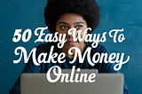 THE MONEY-MAKING BLUEPRINT: 50 Easy Ways to Make Money Online