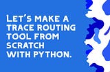Let’s make a trace routing tool from scratch with python.