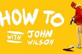 How To with John Wilson Asks “Why?”