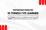 Performance Marketing: 10 Things I’ve Learned after 10 Years of experience and More than 20m€…