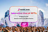 Fansland’s Innovative Use of NFTs: Bridging the Gap Between Online and Offline Realms