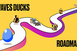 Waves Ducks Roadmap