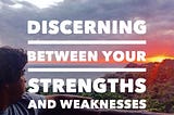 Discerning Between Your Strengths and Weaknesses