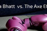 Alia Bhatt vs. The Axe Effect