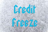 Ice crystal background with the words Credit Freeze