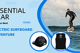 Essential Gear for Your Next Electric Surfboard Adventure