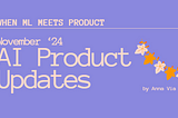 When ML meets Product: November ’24 AI Product Updates