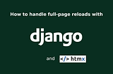 How to Handle Full-page Reloads With Django and HTMX