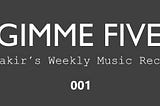 Gimme Five 001 | Yakir’s Weekly Music Recap