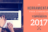 10 herramientas para lanzar tu startup en el 2017