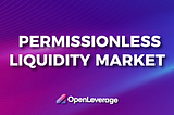 OpenLeverage Launches Permissionless Liquidity Market