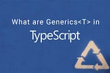 What are Generics in TypeScript? Learn this for better TypeScripting