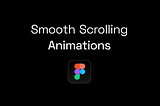 Create smooth scrolling animations with Figma.