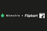 Testing Flipkart’s Android app using Maestro