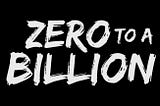 Zero to a Billion: Week 1