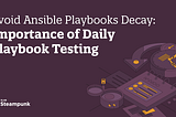 Avoid Ansible Playbooks Decay: Importance of Daily Playbook Testing