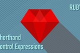 Shorthand Control Expressions in Ruby