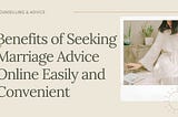 Benefits of Seeking Marriage Advice Online Easily and Convenient