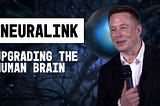 Neuralink — Elon Musk’s Computer-Brain Interface And Human-AI Symbiosis