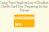 Long-Term Implications of Student Credit Card Use: Preparing for the Future